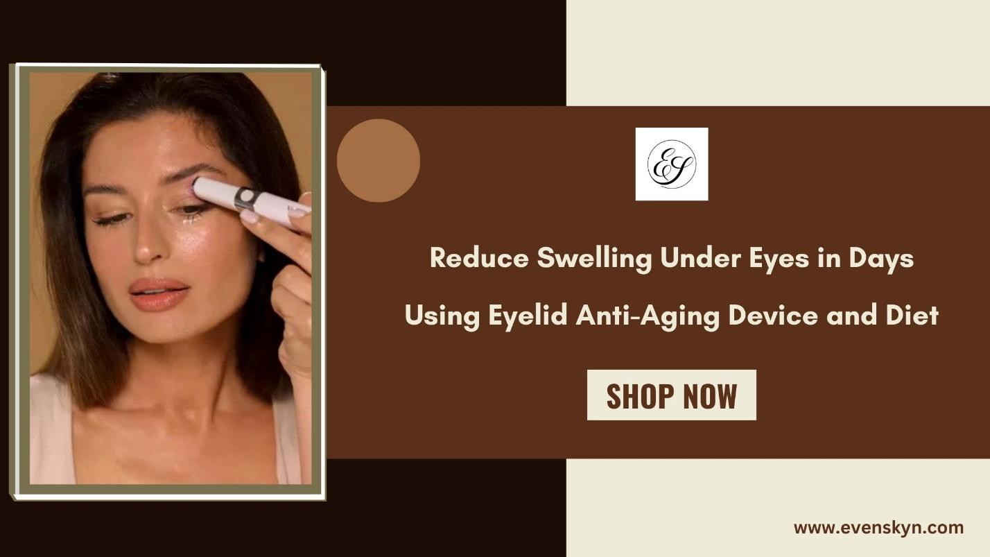 Reduce Swelling Under Eyes in Days Using Eyelid Anti-Aging Device and Diet